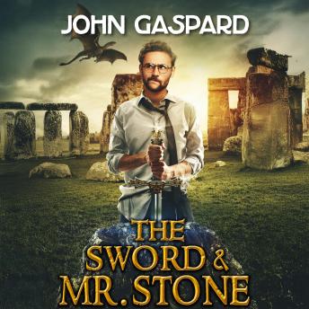 The Sword and Mr. Stone: A Wild Modern-Day Quest for King Arthur’s Magical Sword, Excalibur!
