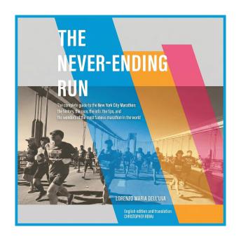 The Never-Ending Run: The complete guide to the New York City Marathon: the history, the race, the info, the tips, and the wonders of the most famous marathon in the world.