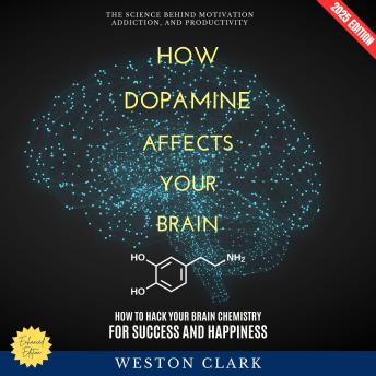 How Dopamine Affects Your Brain:: The Science Behind Motivation, Addiction, and Productivity (How to Hack Your Brain Chemistry for Success and Happiness)