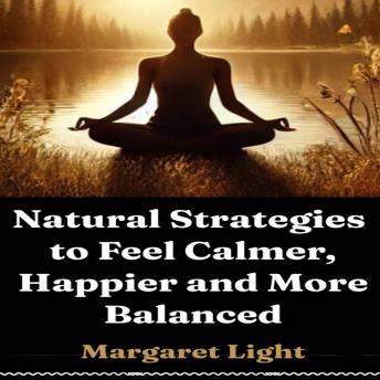 Natural Strategies to Feel Calmer, Happier and More Balanced