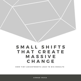 Small Shifts That Create Massive Change: How Tiny Adjustments Lead to Big Results