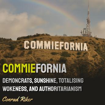 Commiefornia: Demoncrats, Sunshine, Totalising Wokeness, and Authoritarianism