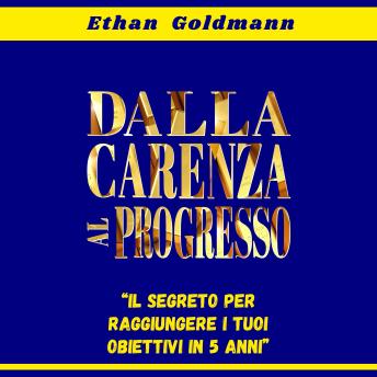 [Italian] - Dalla carenza al progresso:: il segreto per raggiungere il proprio obiettivo finanziario in cinque anni