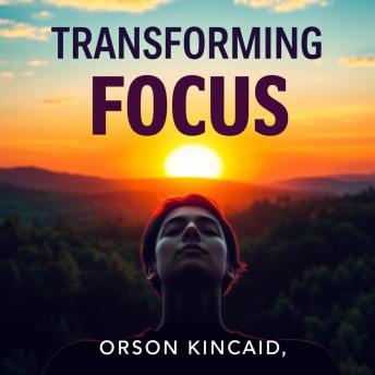Transforming Focus: Reclaim Your Attention and Embrace a Fuller Life: 'Elevate your focus! Discover transformative audio lessons to enhance your attention and enrich your life.'