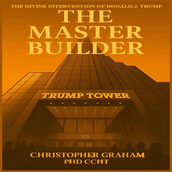 THE MASTER BUILDER: The Divine Intervention of Donald J. Trump