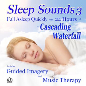 Sleep Sounds 3 Fall Asleep Quickly with 24 Hours of a Cascading Waterfall: Includes Guided Imagery and Music Therapy