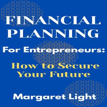 Financial Planning for Entrepreneurs:  How to Secure Your Future