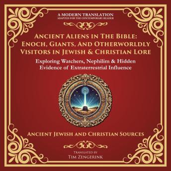 Ancient Aliens in the Bible: Enoch, Giants, and Otherworldly Visitors in Jewish & Christian Lore: Exploring Watchers, Nephilim & Hidden Evidence of Extraterrestrial Influence - A Modern Translation - Adapted for the Contemporary Reader