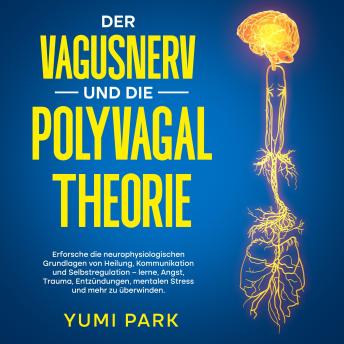 [German] - Der Vagusnerv und die Polyvagal-Theorie: Erforsche die neurophysiologischen Grundlagen von Heilung, Kommunikation und Selbstregulation – lerne, Angst, Trauma, Entzündungen, mentalen Stress und mehr zu überwinden.