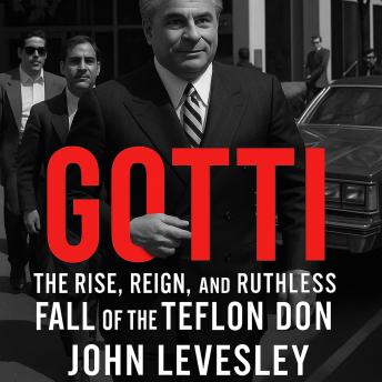 GOTTI: The Rise, Rule, and Ruthless Legacy of the Last Real - John Levesley GOTTI: The Rise, Rule, and Ruthless Legacy of the Last Real - John Levesley