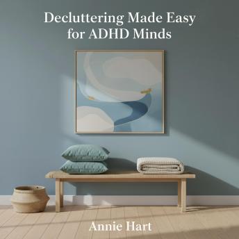 Decluttering Made Easy for ADHD Minds: A Step-by-Step System for Real Change