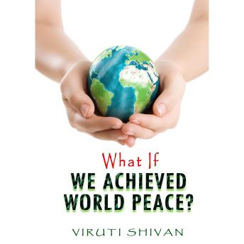 What If We Achieved World Peace?: Exploring the Ramifications of a Universally Peaceful World