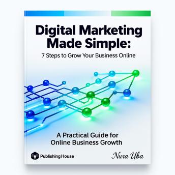 Digital Marketing Made Simple: 7 Steps to Grow Your Business Online