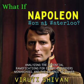 What If Napoleon Won at Waterloo: The Shifting Sands of European Dominance