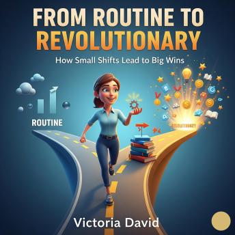 From Routine to Revolutionary: How Small Shifts Lead to Big Wins