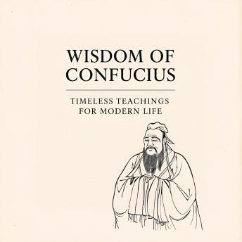 Wisdom of Confucius: Timeless Teachings for Modern Life