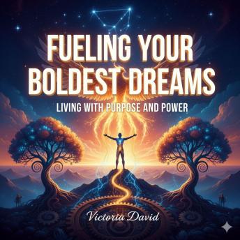 Fueling Your Boldest Dreams: Living With Purpose and Power