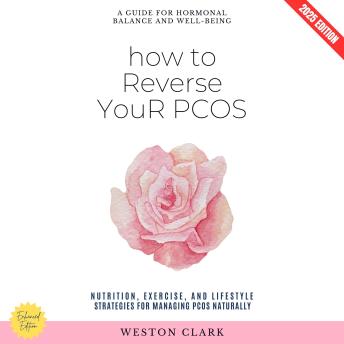 How to Reverse Your PCOS:: A Guide for Hormonal Balance and Well-Being (Nutrition, Exercise, and Lifestyle Strategies for Managing PCOS Naturally)
