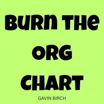 Burn the Org Chart
