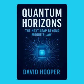 Quantum Horizons: The Next Leap Beyond Moore’s Law
