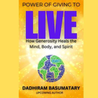 Power of Giving to Live: How Generosity Heals the Mind, Body, and Spirit