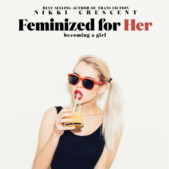 Feminized for Her: Becoming a Girl