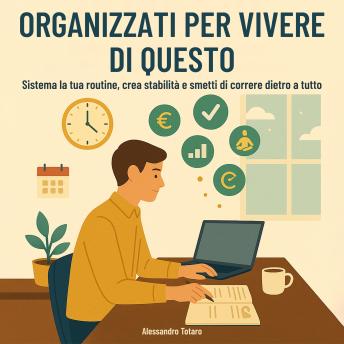 [Italian] - Organizzati per Vivere di Questo: Sistema la tua routine, crea stabilità e smetti di correre dietro a tutto