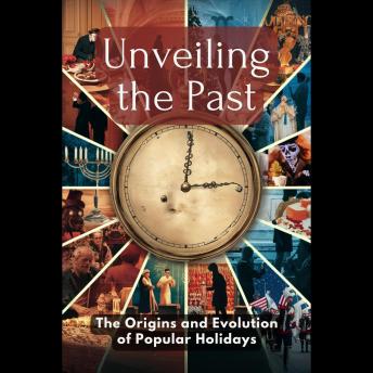 Unveiling the Past: The Origins and Evolution of Popular Holidays