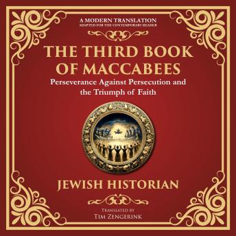 The Third Book of Maccabees: A Timeless Account of Perseverance, Faith, and Deliverance - A Modern Translation - Adapted for the Contemporary Reader