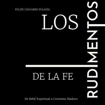 [Spanish] - Los Rudimentos de la Fe: De Bebé Espiritual a Cristiano Maduro
