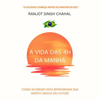 [Portuguese] - A Vida das 4h da Manhã: Como Acordar Cedo Reprograma Sua Mente e Molda Seu Futuro