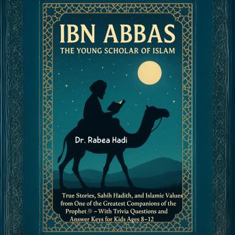 Ibn Abbas: The Young Scholar of Islam: True Stories, Sahih Hadith, and Islamic Values from One of the Greatest Companions of the Prophet  With Trivia Questions and Answer Keys for Kids Ages 8–12