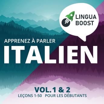 [French] - Apprenez à parler italien. Vol. 1 & 2.: Leçons 1-50. Pour les débutants.