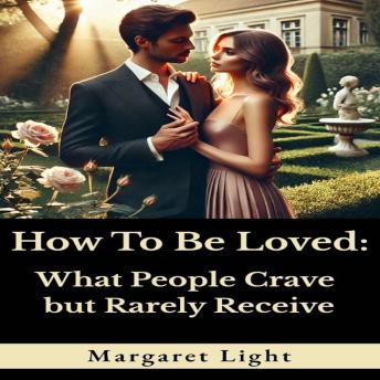 How to Be Loved:  What People Crave but Rarely Receive