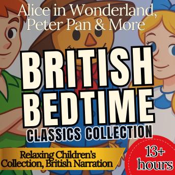 British Bedtime Classics – Alice in Wonderland, Peter Pan & More (Relaxing Children’s Collection, British Narration)
