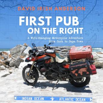 First Pub on the Right: A Wife-Changing Motorcycle Adventure from Cork to Cape Town
