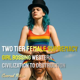 Two Tier Female Supremacy: Girl Bossing Western Civilization to Destruction