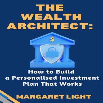 The Wealth Architect: How to Build a Personalised Investment Plan That Works