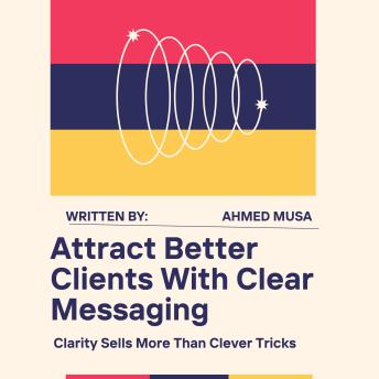 Attract Better Clients With Clear Messaging: Clarity Sells More Than Clever Tricks