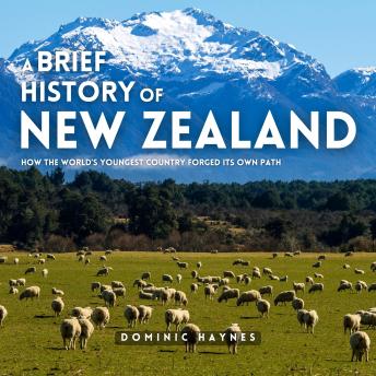 A Brief History of New Zealand: How the World’s Youngest Country Forged Its Own Path