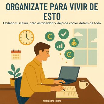 [Spanish] - Organízate para Vivir de Esto: Ordena tu rutina, crea estabilidad y deja de correr detrás de todo
