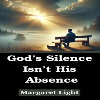 God’s Silence Isn’t His Absence