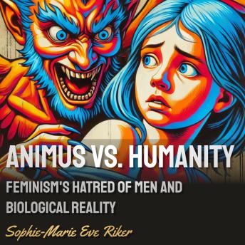 Animus vs. Humanity: Feminism’s Hatred of Men and Biological Reality