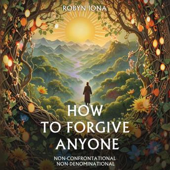 HOW TO FORGIVE ANYONE: Simple Guide To: Forgiving Yourself And Those 'Past Pains'