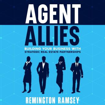 Agent Allies: Building Your Business With Strategic Real Estate Partnerships