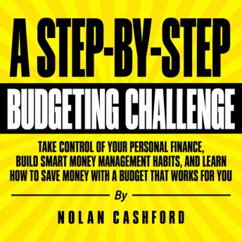 A Step-by-Step Budgeting Challenge: Take Control of Your Personal Finance, Build Smart Money Management Habits, and Learn How to Save Money with a Budget That Works for You