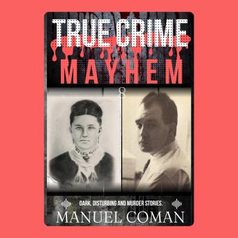 True Crime Mayhem Episodes 8: Dark, Disturbing and Murder stories.