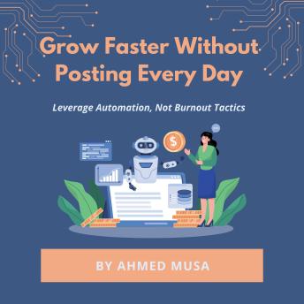 Grow Faster Without Posting Every Day: Leverage Automation, Not Burnout Tactics