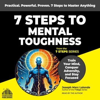 7 Steps to Mental Toughness: Train Your Mind, Conquer Adversity, and Stay Focused