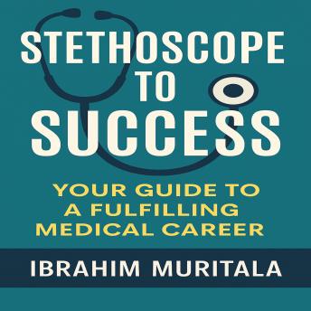 Stethoscope to Success: Your Guide to a Fulfilling Medical Career